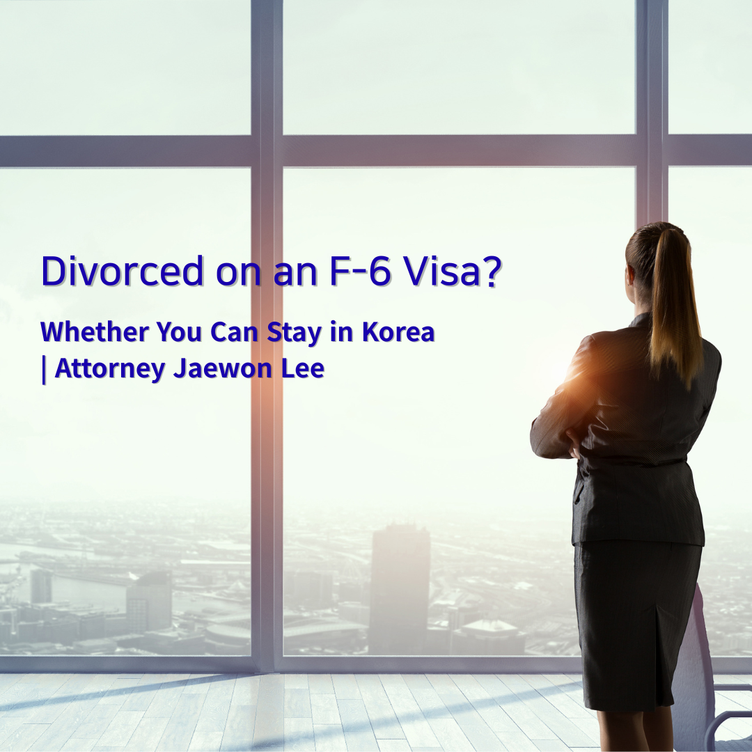 Divorce in Korea on an F-6 Visa: Can I Stay After the Marriage Ends?